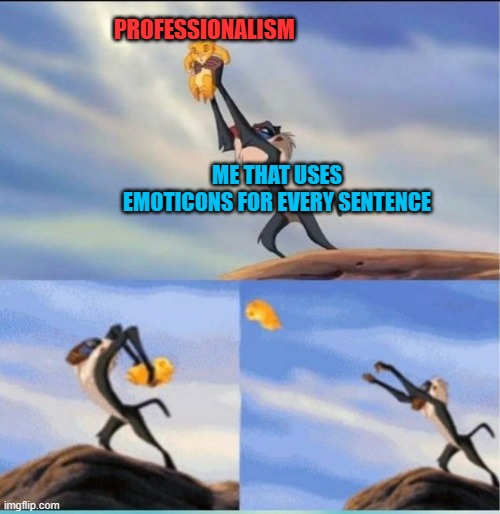 Screw periods :P | PROFESSIONALISM; ME THAT USES EMOTICONS FOR EVERY SENTENCE | image tagged in lion being yeeted | made w/ Imgflip meme maker