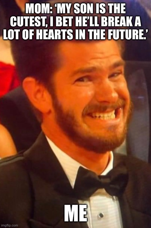 Andrew Awkward Face | MOM: ‘MY SON IS THE CUTEST, I BET HE’LL BREAK A LOT OF HEARTS IN THE FUTURE.’; ME | image tagged in andrew garfield,awkward,dies from cringe,funny | made w/ Imgflip meme maker