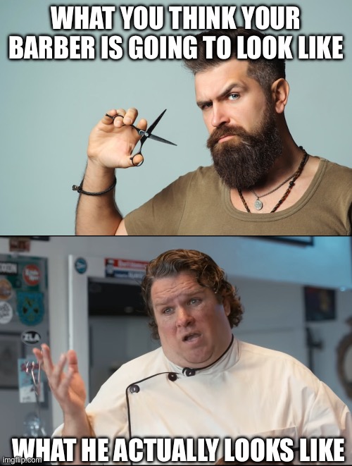 WHAT YOU THINK YOUR BARBER IS GOING TO LOOK LIKE; WHAT HE ACTUALLY LOOKS LIKE | made w/ Imgflip meme maker