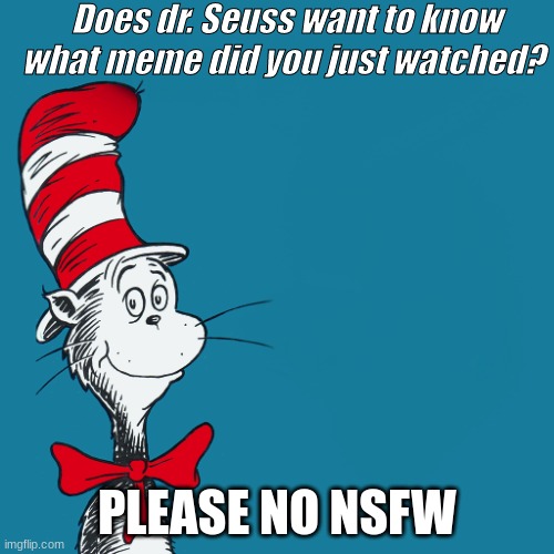 Dr. Suess | Does dr. Seuss want to know what meme did you just watched? PLEASE NO NSFW | image tagged in dr suess,memes,funy,furry,meme | made w/ Imgflip meme maker