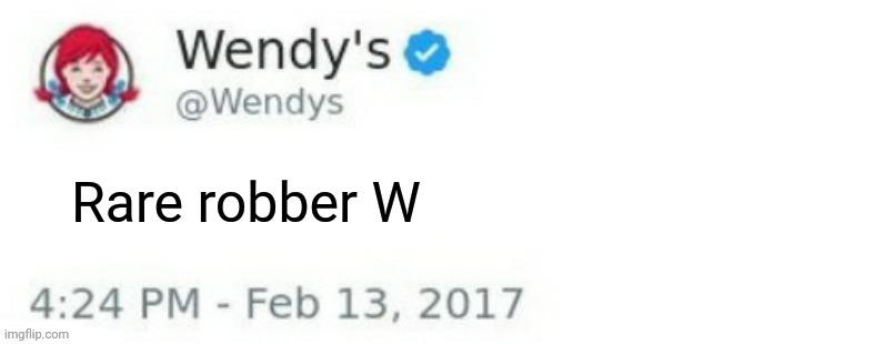 Wendy's Twitter | Rare robber W | image tagged in wendy's twitter | made w/ Imgflip meme maker