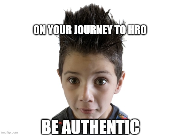 Journey to High Reliability | ON YOUR JOURNEY TO HRO; BE AUTHENTIC | image tagged in healthcare,high reliability,hro | made w/ Imgflip meme maker
