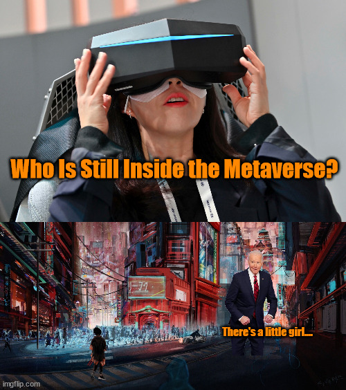 Is Metaverse Still Relavent? | Who Is Still Inside the Metaverse? There's a little girl.... | image tagged in meta,facebook problems,joe biden | made w/ Imgflip meme maker