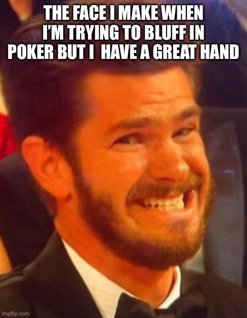 Andrew Awkward Face | THE FACE I MAKE WHEN I’M TRYING TO BLUFF IN POKER BUT I  HAVE A GREAT HAND | image tagged in andrew garfield,awkward,dies from cringe,funny memes | made w/ Imgflip meme maker