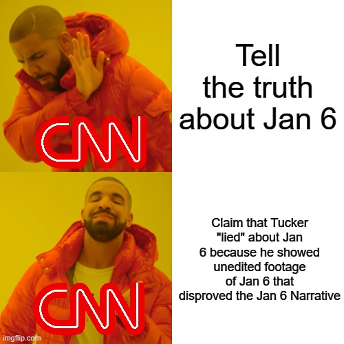 Drake Hotline Bling Meme | Tell the truth about Jan 6; Claim that Tucker "lied" about Jan 6 because he showed unedited footage of Jan 6 that disproved the Jan 6 Narrative | image tagged in memes,drake hotline bling | made w/ Imgflip meme maker