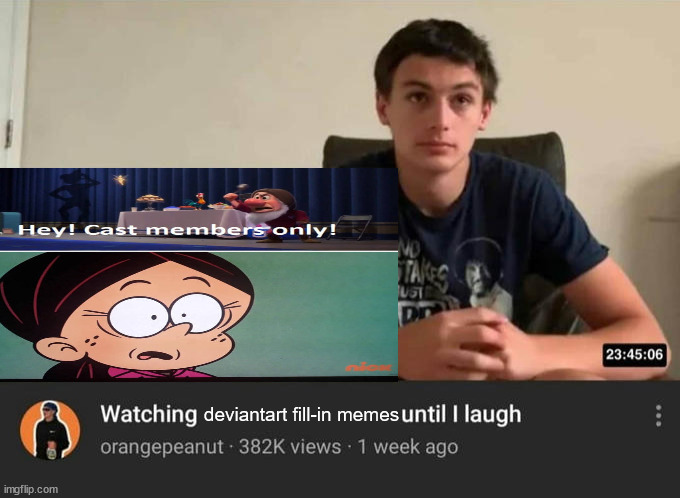 their seriously unfunny | deviantart fill-in memes | image tagged in watching until i laugh | made w/ Imgflip meme maker
