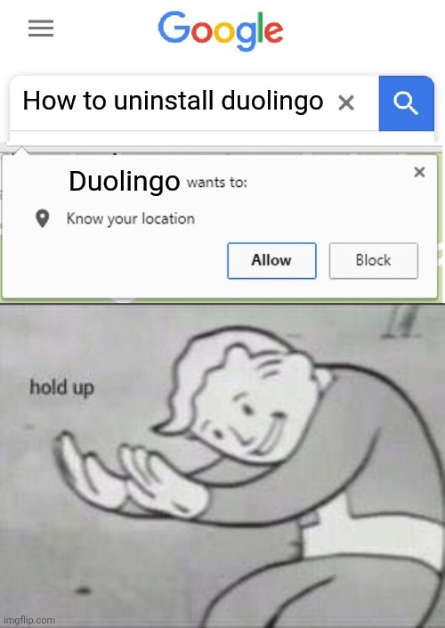 If you look this up and get this notification, you're in danger | How to uninstall duolingo; Duolingo | image tagged in wants to know your location,fallout hold up,duolingo | made w/ Imgflip meme maker