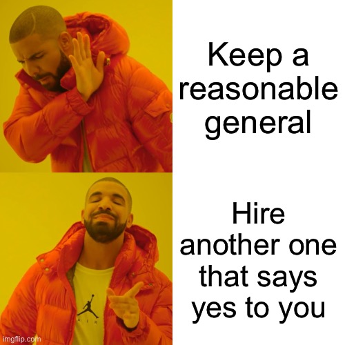 Drake Hotline Bling Meme | Keep a reasonable general; Hire another one that says yes to you | image tagged in memes,drake hotline bling | made w/ Imgflip meme maker