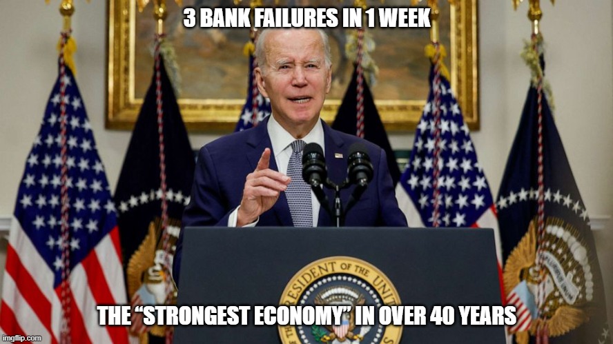 The “Strongest Economy” In Over 40 Years | 3 BANK FAILURES IN 1 WEEK; THE “STRONGEST ECONOMY” IN OVER 40 YEARS | image tagged in joe biden,economy | made w/ Imgflip meme maker