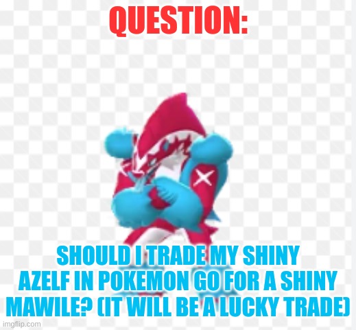 Idk | QUESTION:; SHOULD I TRADE MY SHINY AZELF IN POKEMON GO FOR A SHINY MAWILE? (IT WILL BE A LUCKY TRADE) | image tagged in shiny obstagoon | made w/ Imgflip meme maker