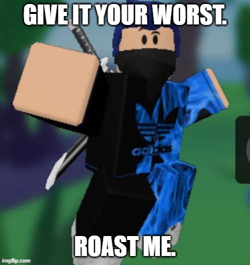 MR BEEEEEAAAAAA | GIVE IT YOUR WORST. ROAST ME. | image tagged in mr beeeeeaaaaaa | made w/ Imgflip meme maker