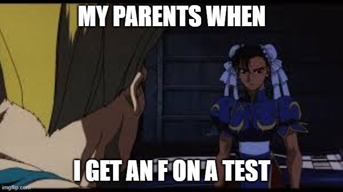 MY PARENTS WHEN; I GET AN F ON A TEST | image tagged in street fighter | made w/ Imgflip meme maker