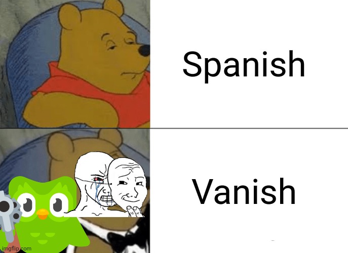 Tuxedo Winnie The Pooh | Spanish; Vanish | image tagged in memes,tuxedo winnie the pooh | made w/ Imgflip meme maker