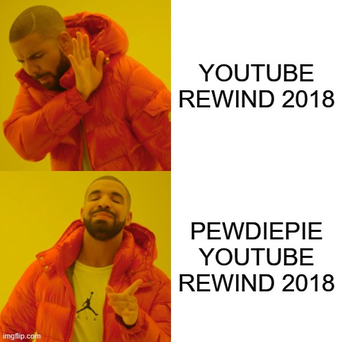 Drake Hotline Bling Meme | YOUTUBE REWIND 2018; PEWDIEPIE YOUTUBE REWIND 2018 | image tagged in memes,drake hotline bling | made w/ Imgflip meme maker