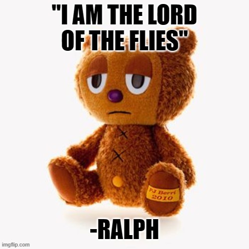 Pj plush | "I AM THE LORD OF THE FLIES"; -RALPH | image tagged in pj plush | made w/ Imgflip meme maker