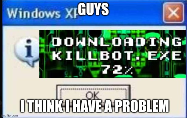 Gd meme | GUYS; I THINK I HAVE A PROBLEM | image tagged in geometry dash | made w/ Imgflip meme maker