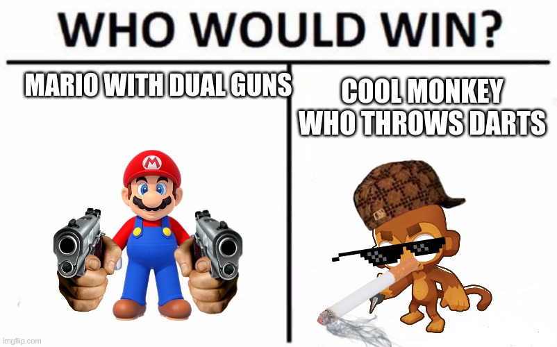 who would win | MARIO WITH DUAL GUNS; COOL MONKEY WHO THROWS DARTS | image tagged in memes,who would win | made w/ Imgflip meme maker
