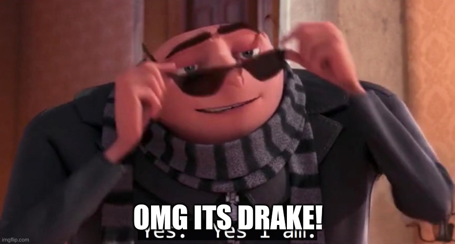 Its Drake | OMG ITS DRAKE! | image tagged in gru yes yes i am | made w/ Imgflip meme maker