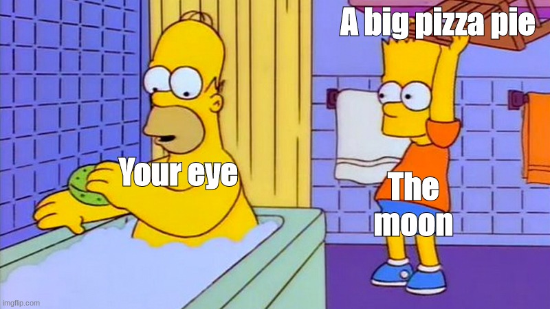 .ol | A big pizza pie; The moon; Your eye | image tagged in bart hitting homer with a chair,simpsons | made w/ Imgflip meme maker