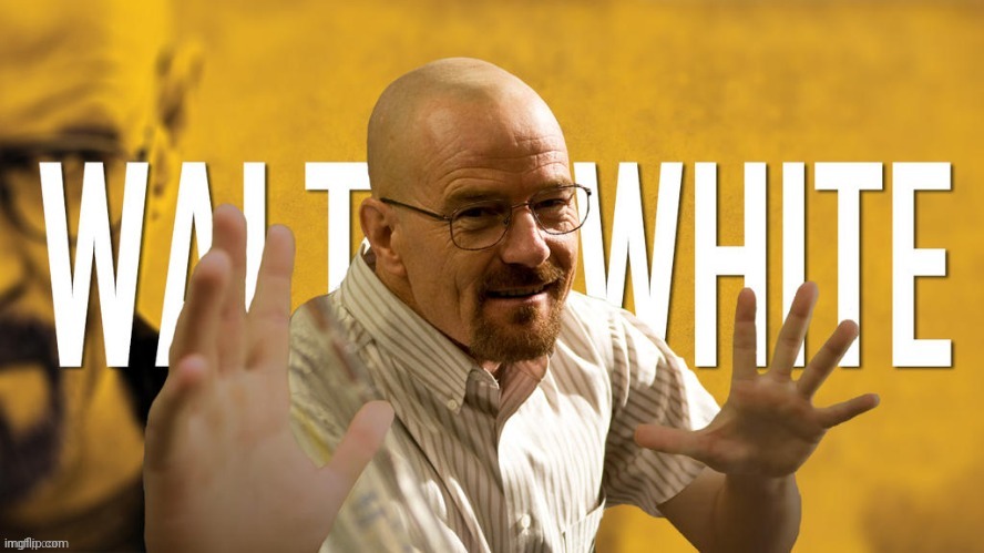 OMG GUYS WALTER WHITE!!!!1!!1!! | made w/ Imgflip meme maker