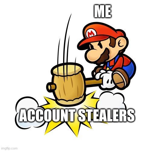 Mario Hammer Smash | ME; ACCOUNT STEALERS | image tagged in memes,mario hammer smash | made w/ Imgflip meme maker