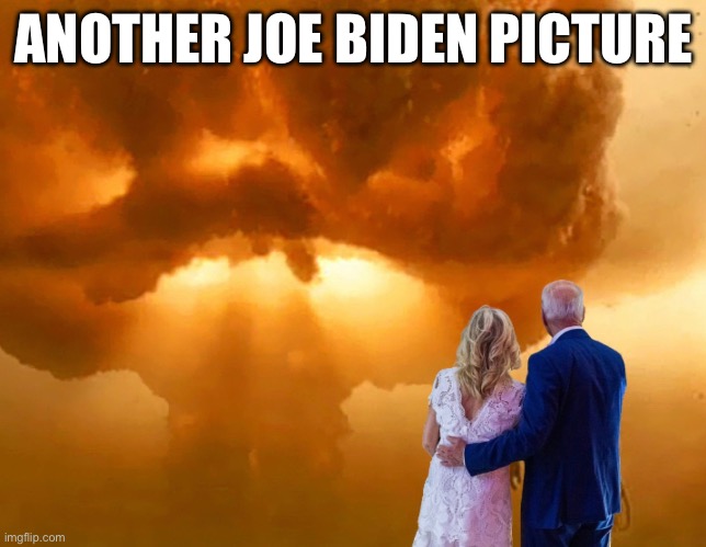 Nuclear holocaust ww3 Joe Biden template | ANOTHER JOE BIDEN PICTURE | image tagged in nuclear holocaust ww3 joe biden template | made w/ Imgflip meme maker