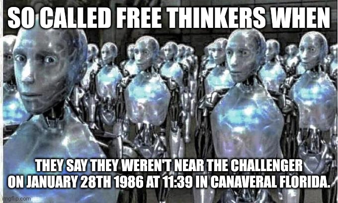 I didn't do anything | SO CALLED FREE THINKERS WHEN; THEY SAY THEY WEREN'T NEAR THE CHALLENGER ON JANUARY 28TH 1986 AT 11:39 IN CANAVERAL FLORIDA. | image tagged in so called free thinkers | made w/ Imgflip meme maker