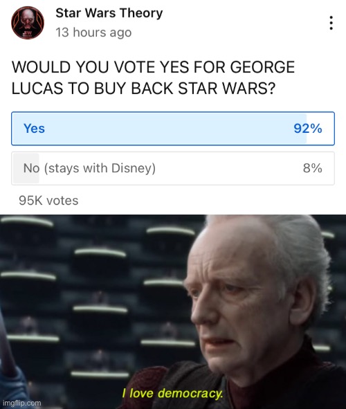 I Love Democracy | image tagged in star wars,palpatine,i love democracy,disney killed star wars,disney,memes | made w/ Imgflip meme maker