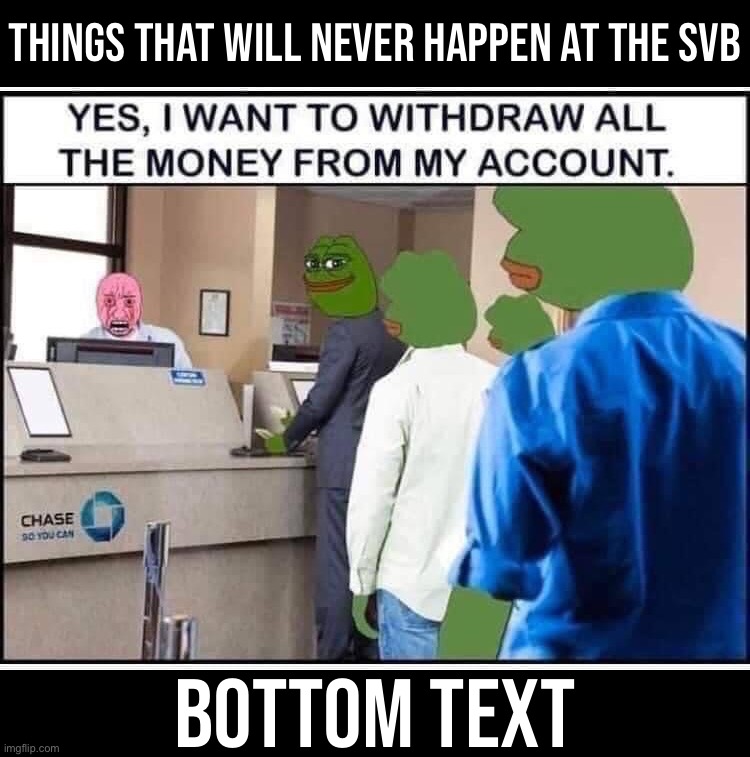 Bank runs are a thing of the past when you bank with SVB. We’ve engineered a perfectly trustworthy system. #svb | THINGS THAT WILL NEVER HAPPEN AT THE SVB; BOTTOM TEXT | image tagged in pepe bank run,stable value bank,imgflip_bank,imgflip bank,svb,trust | made w/ Imgflip meme maker