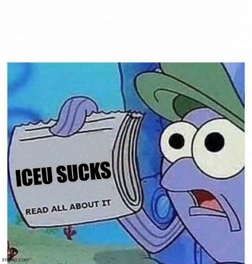 Read all about it | ICEU SUCKS | image tagged in read all about it | made w/ Imgflip meme maker