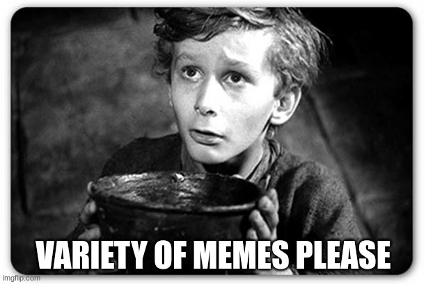 Beggar | VARIETY OF MEMES PLEASE | image tagged in beggar | made w/ Imgflip meme maker