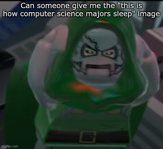 angry doctor doom | Can someone give me the "this is how computer science majors sleep" image | image tagged in angry doctor doom | made w/ Imgflip meme maker