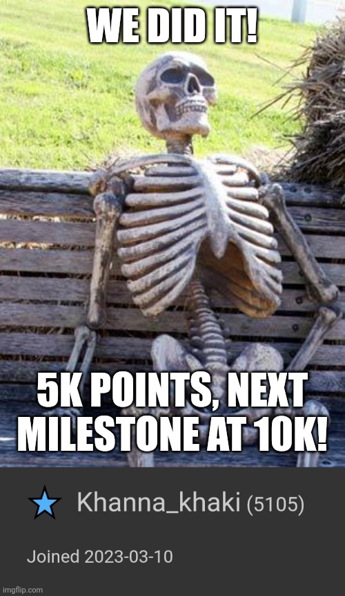 Thank you so much! | WE DID IT! 5K POINTS, NEXT MILESTONE AT 10K! | image tagged in memes,waiting skeleton,imgflip points,milestone | made w/ Imgflip meme maker