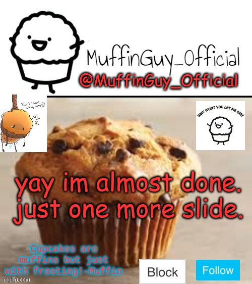 MuffinGuy_Official's Template. | yay im almost done.
just one more slide. | image tagged in muffinguy_official's template | made w/ Imgflip meme maker
