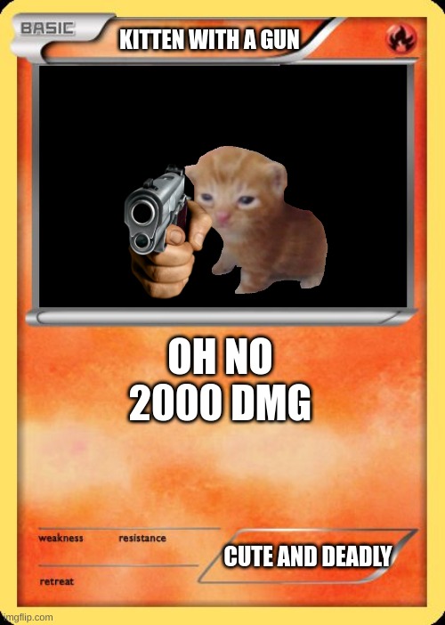 Blank Pokemon Card | KITTEN WITH A GUN; OH NO 2000 DMG; CUTE AND DEADLY | image tagged in blank pokemon card | made w/ Imgflip meme maker