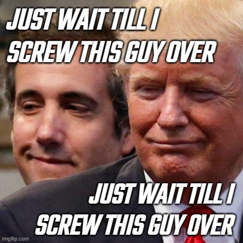 he who screws last....wins... | JUST WAIT TILL I
SCREW THIS GUY OVER; JUST WAIT TILL I
SCREW THIS GUY OVER | image tagged in michael cohen,singing,bird,laughing villains,screw you,screw your mom | made w/ Imgflip meme maker