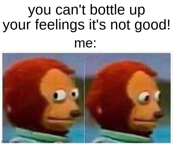 Nah I think I will | you can't bottle up your feelings it's not good! me: | image tagged in memes,monkey puppet | made w/ Imgflip meme maker