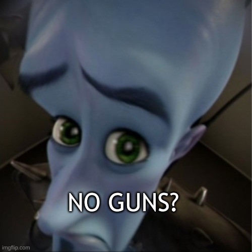 Megamind peeking | NO GUNS? | image tagged in megamind peeking | made w/ Imgflip meme maker