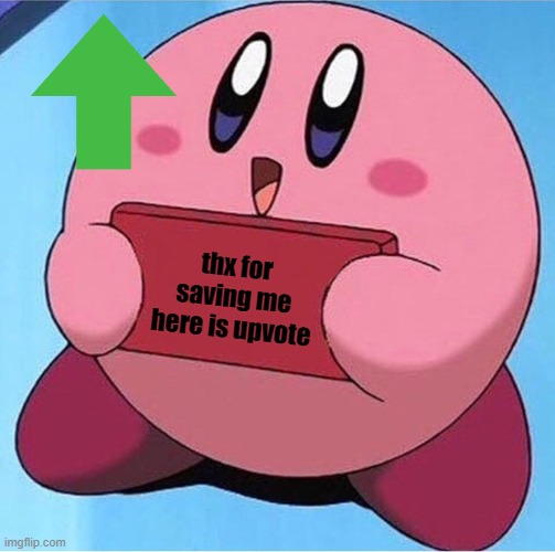Kirby holding a sign | thx for saving me here is upvote | image tagged in kirby holding a sign | made w/ Imgflip meme maker