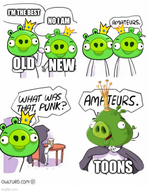 angry birds | I'M THE BEST; NO I AM; OLD; NEW; TOONS | image tagged in amateurs | made w/ Imgflip meme maker