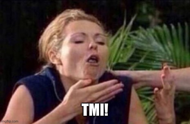 About to Puke | TMI! | image tagged in about to puke | made w/ Imgflip meme maker