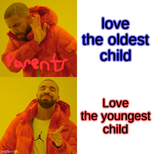 Drake Hotline Bling | love the oldest child; Love the youngest child | image tagged in memes,drake hotline bling | made w/ Imgflip meme maker
