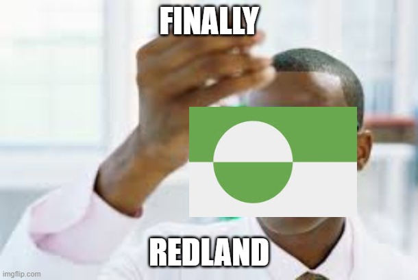 FINALLY | FINALLY; REDLAND | image tagged in finally,flagpost | made w/ Imgflip meme maker