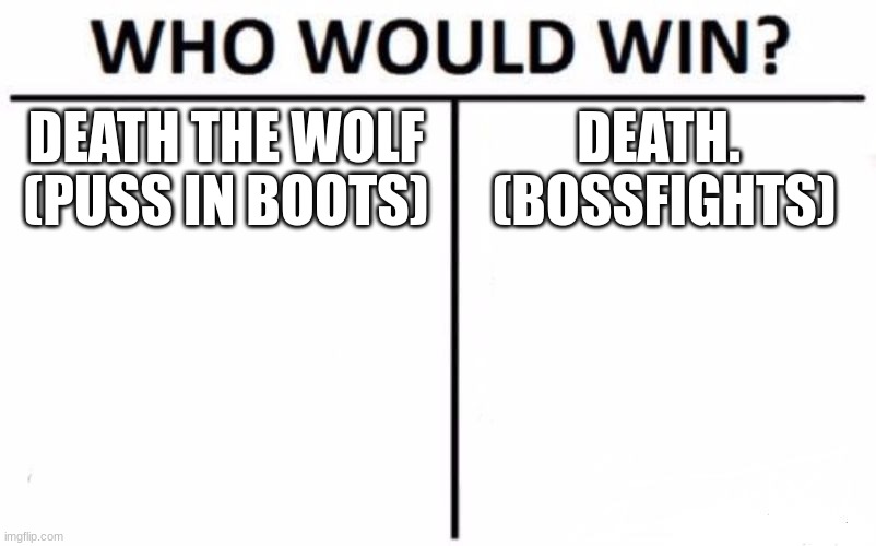 Oh, I know! The one with the hood! | DEATH THE WOLF (PUSS IN BOOTS); DEATH. 
(BOSSFIGHTS) | image tagged in memes,who would win | made w/ Imgflip meme maker