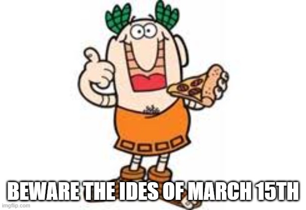 The ides of march | BEWARE THE IDES OF MARCH 15TH | image tagged in little caesar,covid-19 | made w/ Imgflip meme maker