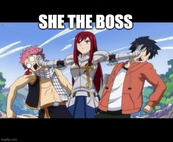 Fairy Tail - Erza | SHE THE BOSS | image tagged in fairy tail - erza | made w/ Imgflip meme maker