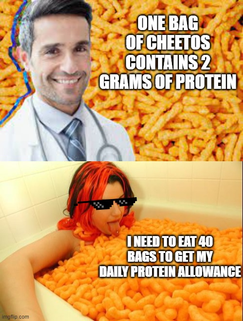 cheetos | ONE BAG OF CHEETOS CONTAINS 2 GRAMS OF PROTEIN; I NEED TO EAT 40 BAGS TO GET MY DAILY PROTEIN ALLOWANCE | image tagged in cheetos,doctor,health,fyp,protein,funny memes | made w/ Imgflip meme maker