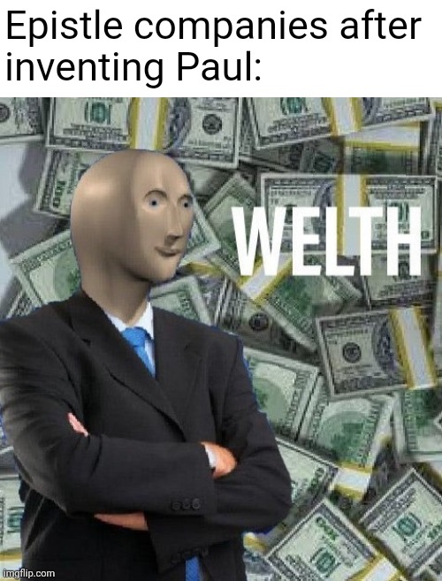Christian meme | Epistle companies after 
inventing Paul: | image tagged in meme man wealth,bible,holy bible,paul,x after inventing y,meme man | made w/ Imgflip meme maker