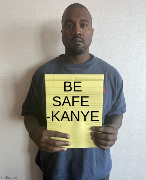 hello mister -kanye | BE SAFE 
-KANYE | image tagged in kanye with a note block | made w/ Imgflip meme maker