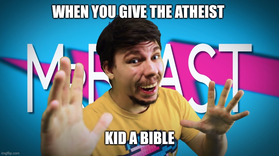 Bless others with your blessings | WHEN YOU GIVE THE ATHEIST; KID A BIBLE | image tagged in fake mrbeast | made w/ Imgflip meme maker